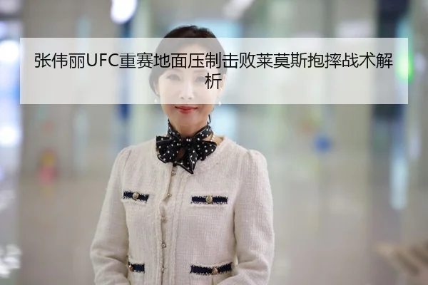 张伟丽UFC重赛地面压制击败莱莫斯抱摔战术解析
